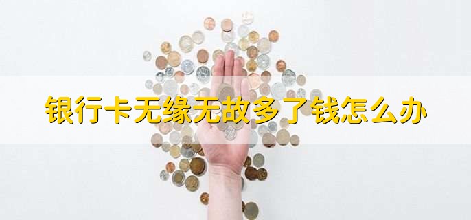 银行卡无缘无故多了钱怎么办