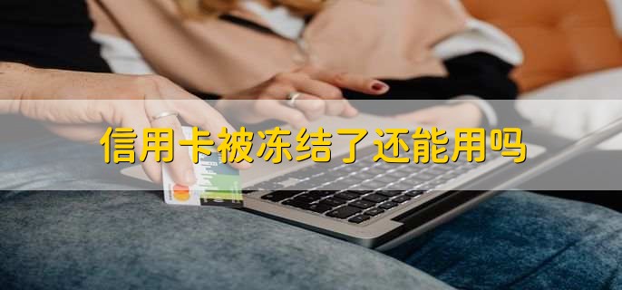 信用卡被冻结了还能用吗，不能