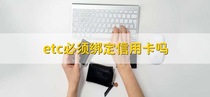 etc必须绑定信用卡吗，不是