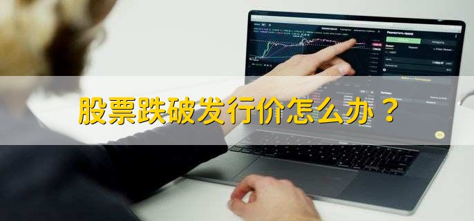 股票跌破發(fā)行價怎么辦？