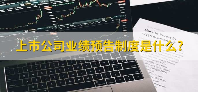 上市公司业绩预告制度是什么?