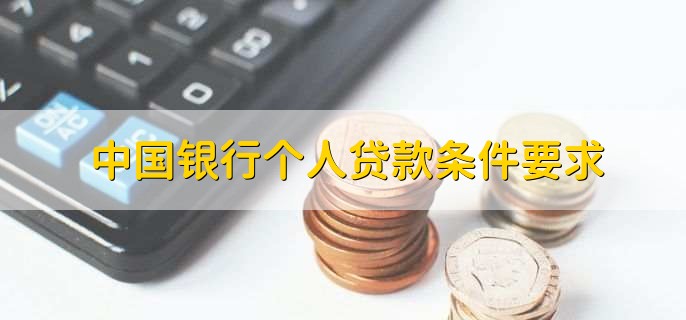 中国银行个人贷款条件要求